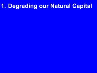 1. Degrading our Natural Capital
 