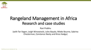 Transforming Lives and Landscapes with Trees
Rangeland Management in Africa
Research and case studies
Ravi Prabhu
(with Tor Vagen, Leigh Winowiecki, Jules Bayala, Mieke Bourne, Sabrina
Chesterman, Constance Neely and Kiros Hadgu)
 