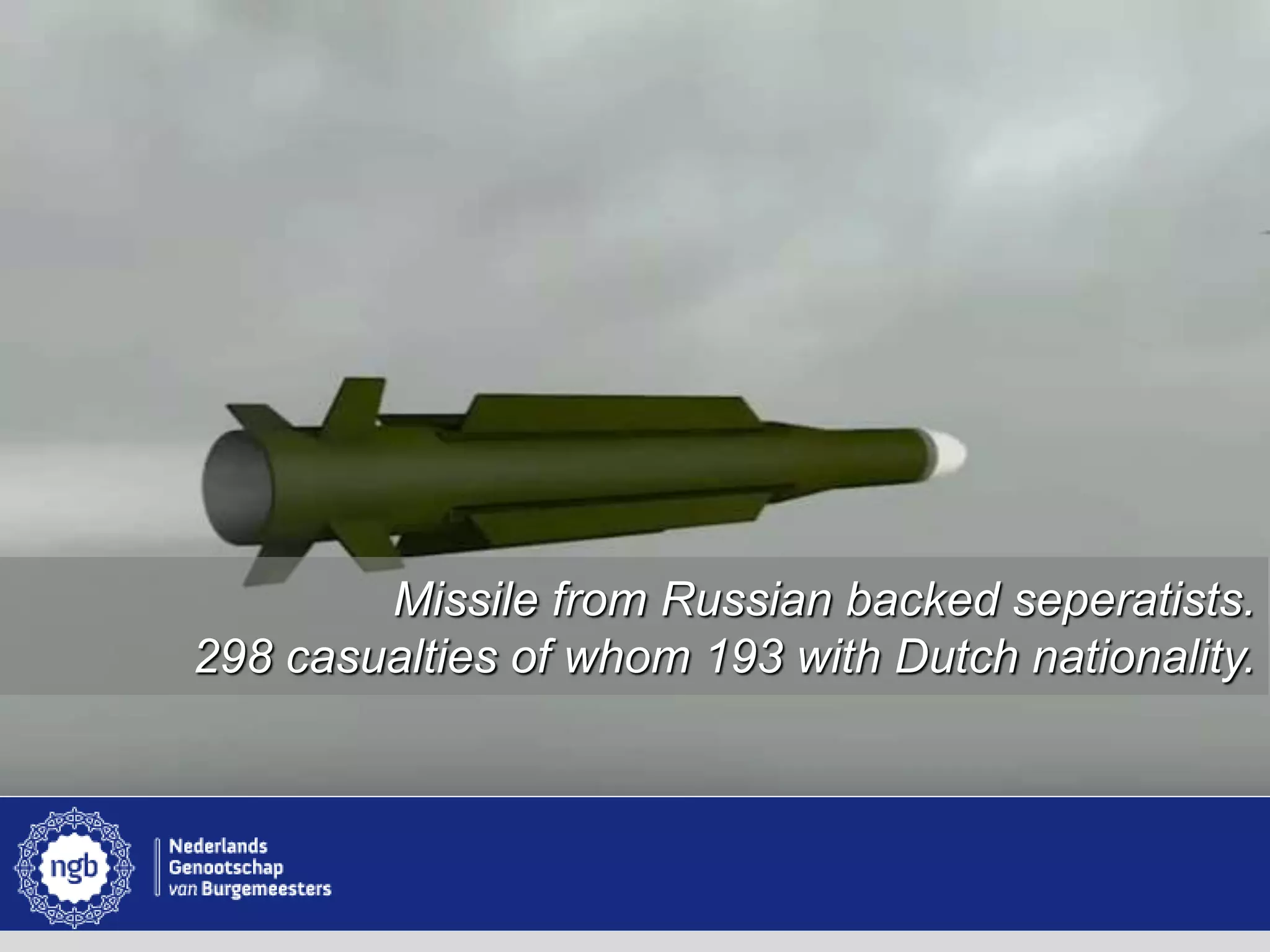 www.burgemeesters.nl
Missile from Russian backed seperatists.
298 casualties of whom 193 with Dutch nationality.
 
