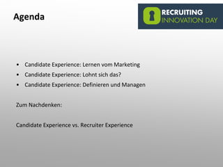 Agenda
• Candidate Experience: Lernen vom Marketing
• Candidate Experience: Lohnt sich das?
• Candidate Experience: Defini...