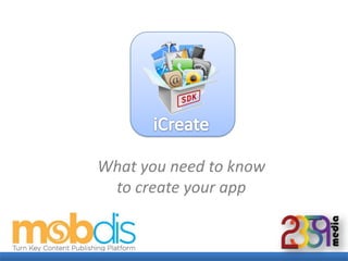 iCreate,[object Object],What you need to know to create your app,[object Object]