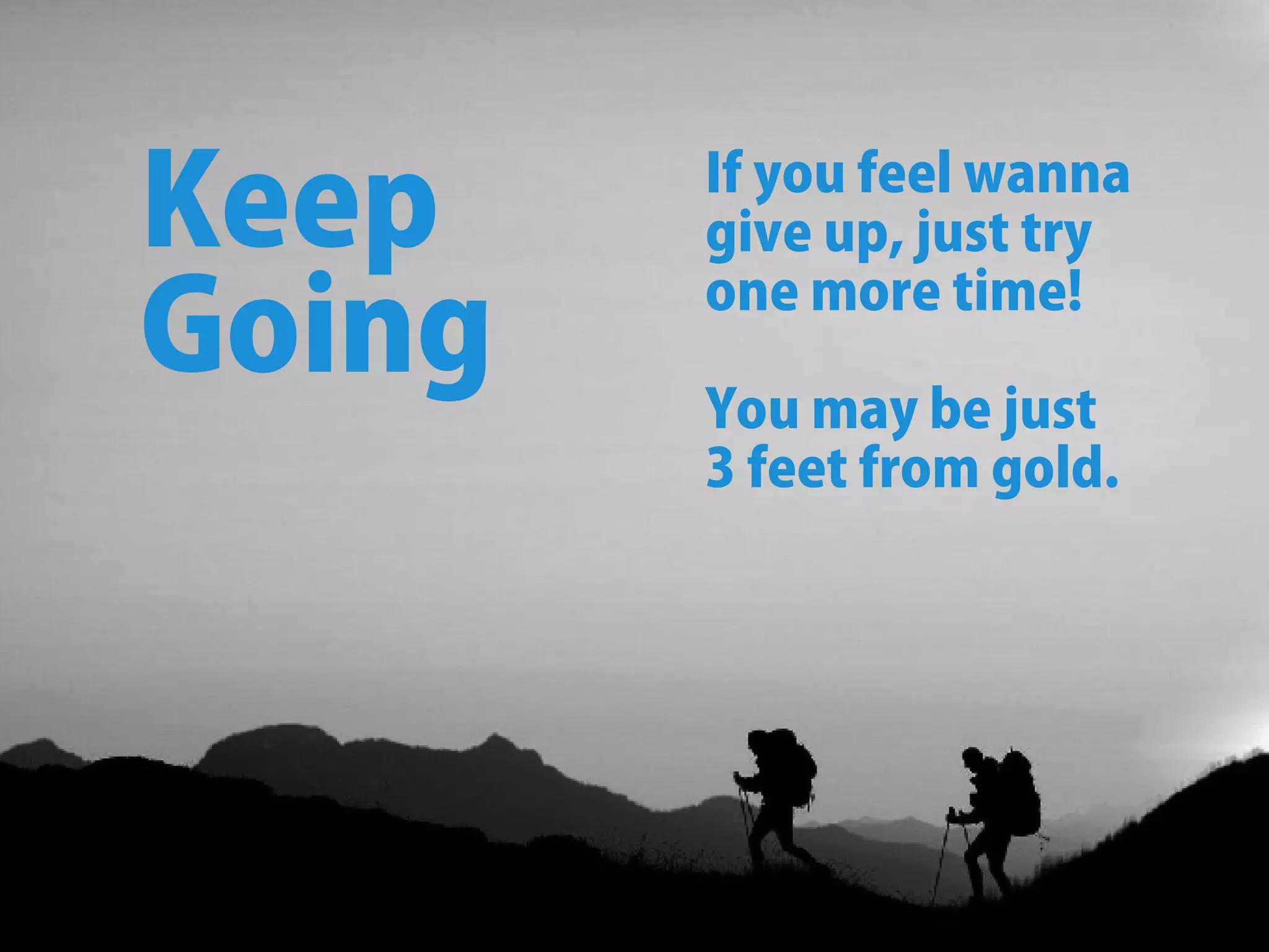 Ifyoufeelwanna
giveup,justtry
onemoretime!
Youmaybejust
3feetfromgold.
Keep
Going
 
