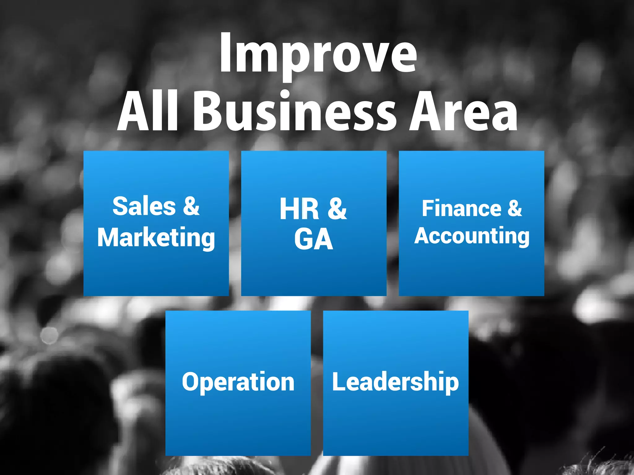 Improve
AllBusinessArea
Finance 
Accounting
Sales 
Marketing
HR 
GA
Operation Leadership
 