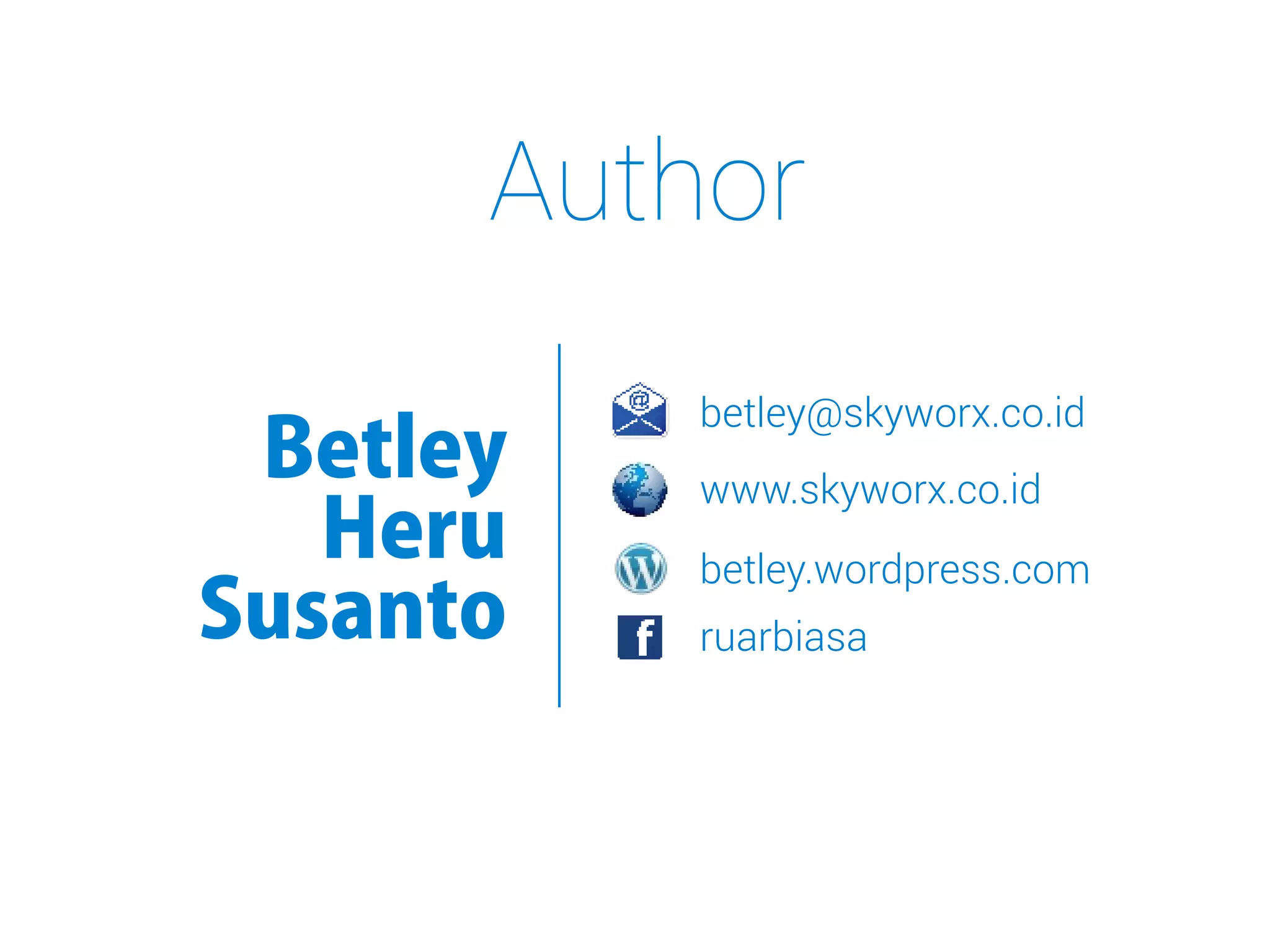 Betley
Heru
Susanto
betley@skyworx.co.id
www.skyworx.co.id
betley.wordpress.com
ruarbiasa
Author
 