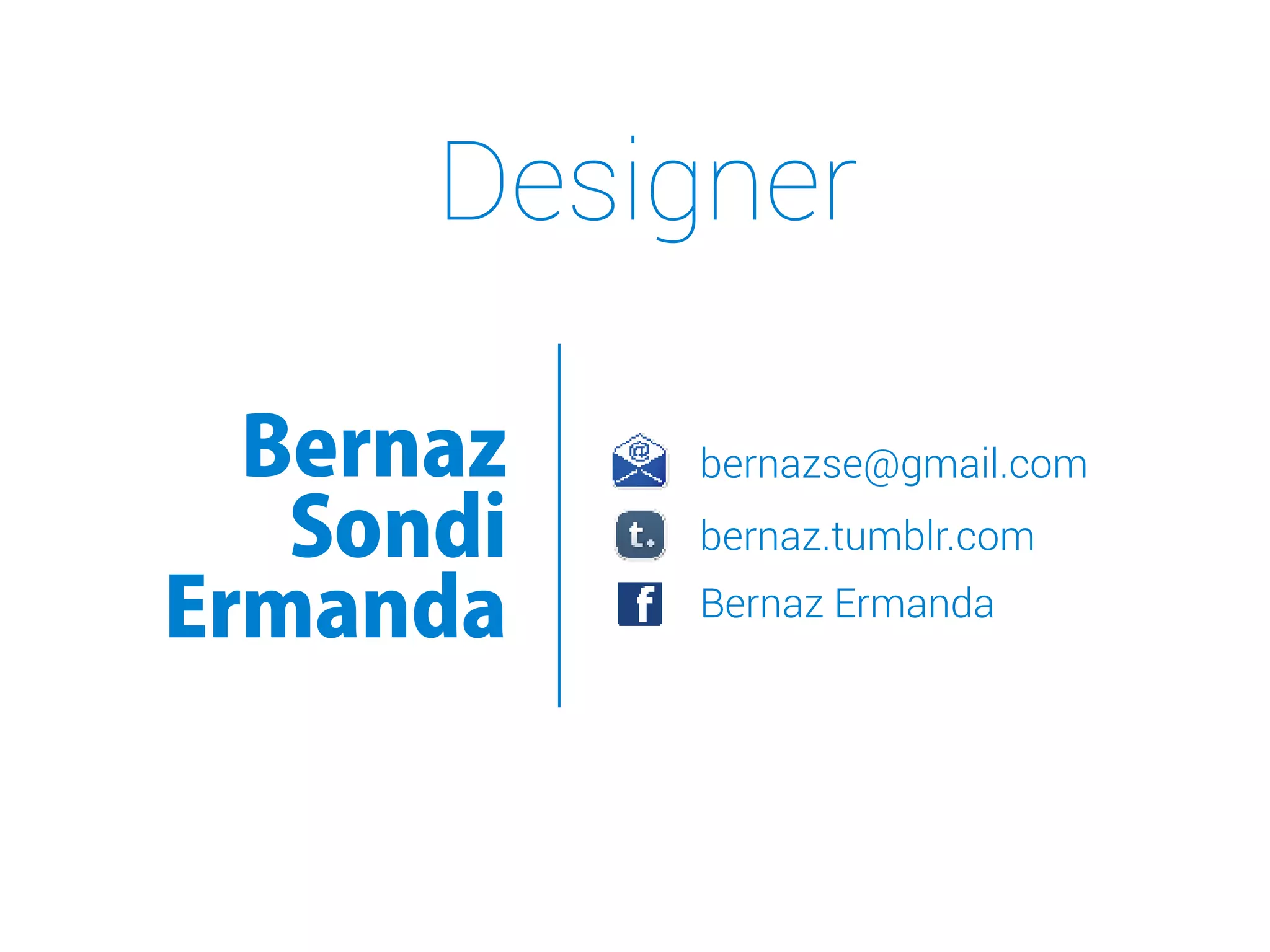 Bernaz
Sondi
Ermanda
bernazse@gmail.com
bernaz.tumblr.com
Bernaz Ermanda
Designer
 