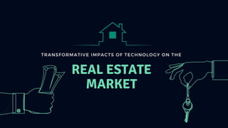 TRANSFORMATIVE IMPACTS OF
TECHNOLOGY ON THE REAL
ESTATE MARKET
 