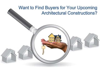 Want to Find Buyers for Your Upcoming
Architectural Constructions?
 