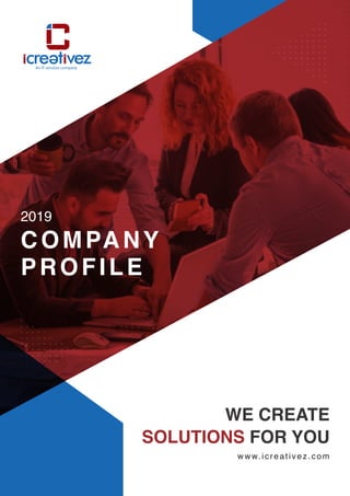 WE CREATE
SOLUTIONS FOR YOU
COMPANY
PROFILE
2019
www.icreativez.com
 