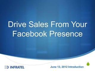 Drive Sales From Your
 Facebook Presence


           June 13, 2012 Introduction
                                        S
 