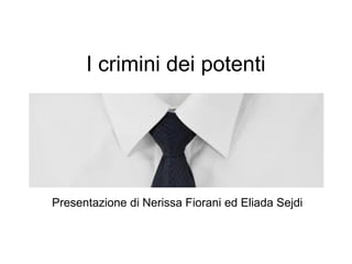 I crimini dei potenti
Presentazione di Nerissa Fiorani ed Eliada Sejdi
 