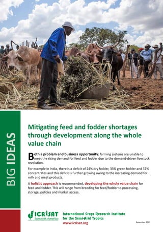2 A concept note for
Ensuring nutritional security in rural India
This will lead to:
	 Better on farm decision making
with timely and appropriate advice
and farm inputs (such as credit, seeds,
pesticides and fertilizers)
	 Better access to markets and market
opportunities
	 Better management of risks
(e.g. of climate, onfarm challenges and
market changes)
The problems that need addressing
Publicly funded agricultural extension systems played
a critical role during the green revolution leading
to sweeping efforts to transform farming methods.
However these systems are currently inadequate in
terms of infrastructure and human resources.
The need for such advisory services is still strong as
there are 500 million smallholder farms worldwide
and these farms produce about 80% of the food
consumed in Asia and sub-Saharan Africa. These
farmers are typically among the poorest people
and struggle with unproductive soils, poor access to
water, drought, little ability to invest, high risks and
more.
The advancement in ICT provides an opportunity to
provide agro-advisory services required and bridge
the technology divide for smallholder farmers.
ICT solutions are currently being implemented in
developing countries. However, there has been a
failure of financially sustainable business models.
The Approach
Setting up for sustainability is key for this initiative.
The approach will include:
	 Select crops and value chains to target
	 Identify and engage with private and public
partnerships
	 The private sector players will be recruited
on membership basis and the platform
will provide them a healthy competitive
environment to directly connect with the
end users.
	 Develop the business model
	 Connecting the ICT platforms that feed the
web and mobile devices with the content
relevant to farmers.
₋₋ Develop the integrated ICT platform
₋₋ Channel the information and
knowledge through the ICT platform
	 Promote the agro services with the
smallholder farmers through the private
and public partnerships.
The technology platforms and content
development
Existing proven platforms will be built into one
access point.
These platforms have been pilot tested by ICRISAT in
3 experimental hubs.
The platform supports tablet, smart phone and
computers.
The modules consist of a variety of information and
input delivery services. such as:
	 Soil health
	 Crop knowledge base
	 Improved farm management videos
	 Farmer-field-crop record database
	 Experts database
	 Buy and sell virtual transaction platform
	 Credit and insurance options:
Features include:
-	 Report generation such as market
intelligence and intelligent decision support
system for improving productivity and
profitability.
-	 Delivery through voice messages in 16
categories including:
weather . market . crop information .
government schemes . nutrition . health
-	 Local language capabilities
Involvement
Be an investor and catalyst to developing the
business model that can be implemented globally.
Or support implementation in specific regions with
customized agro-services.
Contact
G Dileepkumar, Global Leader, Knowledge Sharing
and Innovation
E-mail: G.Dileepkumar@cgiar.org
 