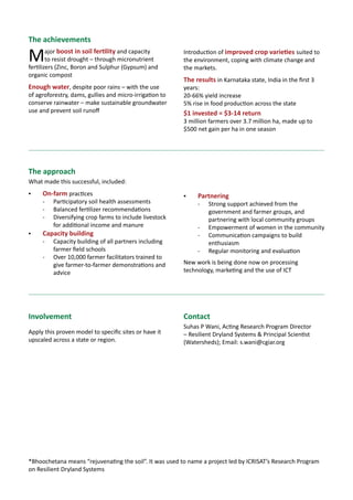 BIGIDEAS11 Identifying new opportunities
for business and development
Sciencewithahumanface
For almost 40 years ICRISAT has had investigators that live in villages in India
collecting in-depth data on the village dynamics, issues and actions. This has
been supported by a team of economists, other social scientists and business
modelers. This unique data set and strong team can be leveraged to identify agri-
business and development opportunities.
What can be achieved
By tapping into the village dynamics data, we can:
▪▪ Facilitate new business opportunities for the private sector to capitalize on,
that cater to the needs of the farmers and rural communities.
	 This will include strengthening the capacity of the private sector in using this
village dynamics data and knowledge bank to identify needs and business
opportunities.
▪▪ Facilitate development initiatives particularly where public-private-
community partnerships are needed and develop the implementation
modalities.
	 This will include strengthening the public sector capacity in the use of social
science data and insights from the villages for evidence-based decision making
and formulating pro-poor policies.
January 2014
About ICRISAT: www.icrisat.org
ICRISAT’s scientific information: http://EXPLOREit.icrisat.org
 