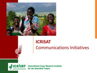 ICRISAT
Communications Initiatives
 