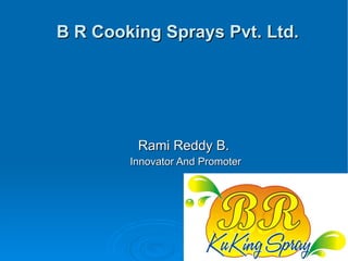 B R Cooking Sprays Pvt. Ltd. ,[object Object],[object Object]