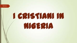 I CRISTIANI IN
NIGERIA
Tema:
 