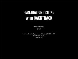 PENETRATIONTESTINGAND
METASPLOITBASIC
Presented by 	

Syarif	

!
Indonesia Creative Open Source Software ( ICrOSS ) 2013	
...