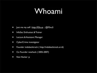 Whoami
• Just me my self : http://ﬂ3x.us ; @ﬂ3xu5	

• InfoSec Enthusiast & Trainer	

• Lecture & Assistant Manager	

• Cyb...