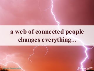 a web of connected people changes everything... Image: (cc) ComputerHotline 