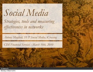 Social Media
    Strategies, tools and measuring
    effectiveness in networks
    Antony Mayfield, SVP Social Media, iCro...