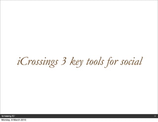 iCrossings 3 key tools for social



                                                22

Monday, 8 March 2010
 