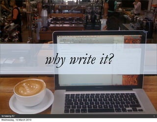 why write it?


                                           5

Wednesday, 10 March 2010
 