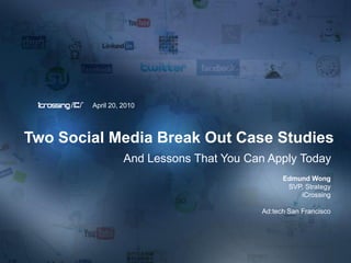 April 20, 2010




Two Social Media Break Out Case Studies
                  And Lessons That You Can Apply Today
                                                Edmund Wong
                                                 SVP, Strategy
                                                    iCrossing

                                          Ad:tech San Francisco
 