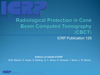 ICRP Publication 129
Authors on behalf of ICRP
M.M. Rehani, R. Gupta, S. Bartling, G. C. Sharp, R. Pauwels, T. Berris, J. M. Boone
 