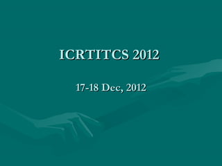 ICRTITCS 2012ICRTITCS 2012
17-18 Dec, 201217-18 Dec, 2012
 
