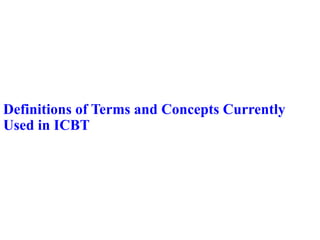 Definitions of Terms and Concepts Currently
Used in ICBT
 
