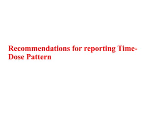 Recommendations for reporting Time-
Dose Pattern
 