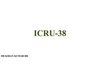 ICRU-38
DR KIRAN KUMAR BR
 