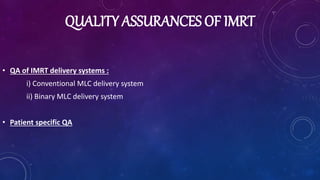 QUALITY ASSURANCES OF IMRT
• QA of IMRT delivery systems :
i) Conventional MLC delivery system
ii) Binary MLC delivery system
• Patient specific QA
 