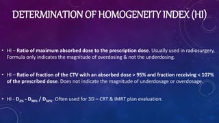DOSE CONFORMITY
• Conformity can be achieved between the high dose volume & the PTV in 3D – CRT & IMRT.
• Concave dose dis...