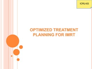 OPTIMIZED TREATMENT
PLANNING FOR IMRT
ICRU-83
 