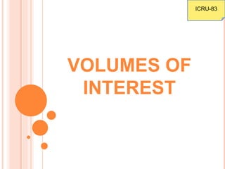 VOLUMES OF
INTEREST
ICRU-83
 