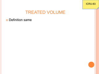TREATED VOLUME
 Definition same
ICRU-83
 