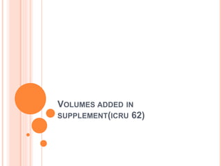 VOLUMES ADDED IN
SUPPLEMENT(ICRU 62)
 