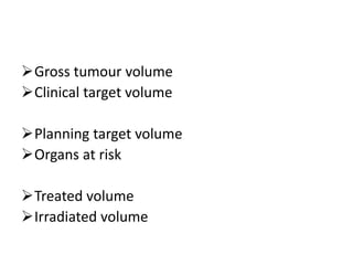 Gross tumour volume
Clinical target volume
Planning target volume
Organs at risk
Treated volume
Irradiated volume
 