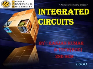 INTEGRATED      CIRCUITS BY-: RANJAN KUMAR              B-tech{ece}               2nd sem 1 