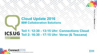 Cloud Update 2016
IBM Collaboration Solutions
Teil 1: 12:30 - 13:15 Uhr: Connections Cloud
Teil 2: 16:30 - 17:15 Uhr: Verse (& Toscana)
 