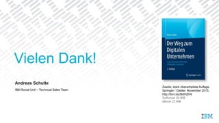Andreas Schulte
IBM Social Unit – Technical Sales Team
Vielen Dank!
Zweite, stark überarbeitete Auflage.
Springer / Gabler, November 2015,
http://ibm.biz/BdHZhN
Softcover 29,99€
eBook 22,99€
 