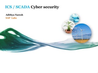 ICS / SCADA Cyber security
Adithya Naresh
SAP Labs
 