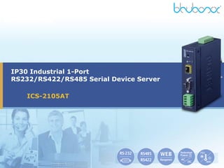 IP30 Industrial 1-Port
RS232/RS422/RS485 Serial Device Server
ICS-2105AT
 