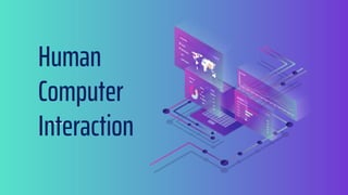 Human
Computer
Interaction
 