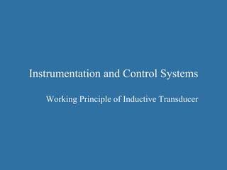 Instrumentation and Control Systems
Working Principle of Inductive Transducer
 