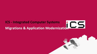 Migrations & Application Modernization
ICS - Integrated Computer Systems
 