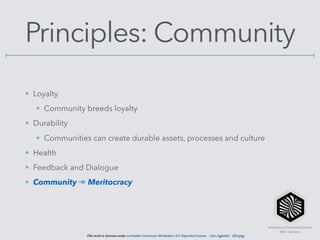 InnerSource Commons Summit
EBU - Geneva
This work is licensed under a Creative Commons Attribution 3.0 Unported License. - Jim Jagielski - @jimjag
Principles: Community
• Loyalty
• Community breeds loyalty
• Durability
• Communities can create durable assets, processes and culture
• Health
• Feedback and Dialogue
• Community ➾ Meritocracy
 