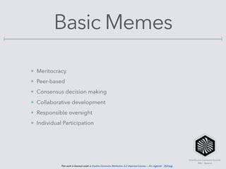InnerSource Commons Summit
EBU - Geneva
This work is licensed under a Creative Commons Attribution 3.0 Unported License. - Jim Jagielski - @jimjag
Basic Memes
• Meritocracy
• Peer-based
• Consensus decision making
• Collaborative development
• Responsible oversight
• Individual Participation
 