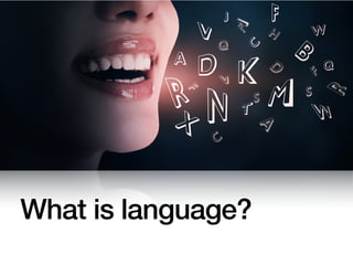 What is language?
 