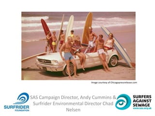 SAS Campaign Director, Andy Cummins &
Surfrider Environmental Director Chad
Nelsen
Image courtesy of Chicagopressrelease.com
 